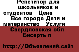 Репетитор для школьников и студентов › Цена ­ 1 000 - Все города Дети и материнство » Услуги   . Свердловская обл.,Бисерть п.